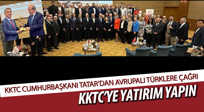 Cumhurbaşkanı TATAR Avrupalı Türkleri KKTC'ye yatırıma davet etti