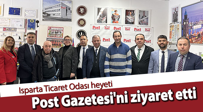 Isparta Ticaret Odası heyeti, Post Gazetesi'ni, ziyaret etti