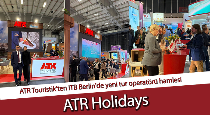 ATR Touristik'ten ITB Berlin'de yeni tur operatörü hamlesi: ATR Holidays