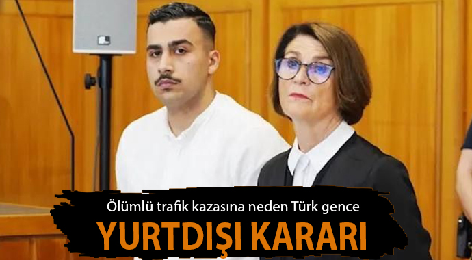 Ölümlü trafik kazasına neden olan gence yurtdışı kararı
